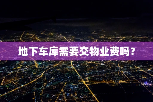地下车库需要交物业费吗？