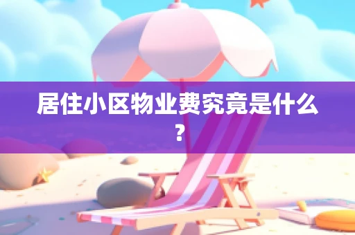 居住小区物业费究竟是什么？