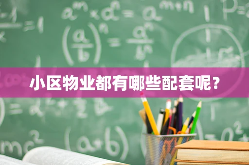 小区物业都有哪些配套呢？