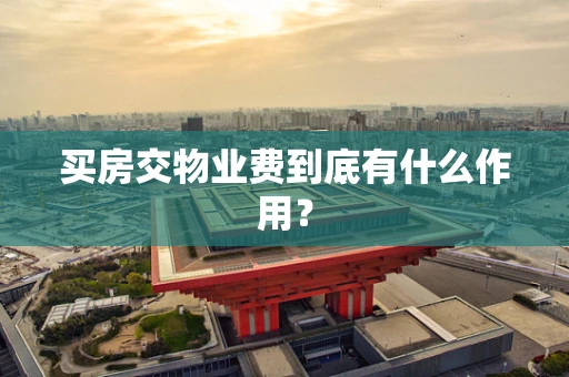 买房交物业费到底有什么作用？