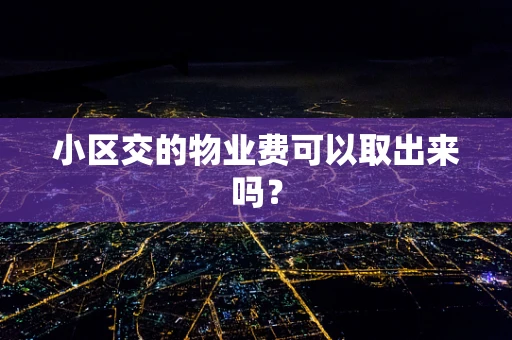 小区交的物业费可以取出来吗？