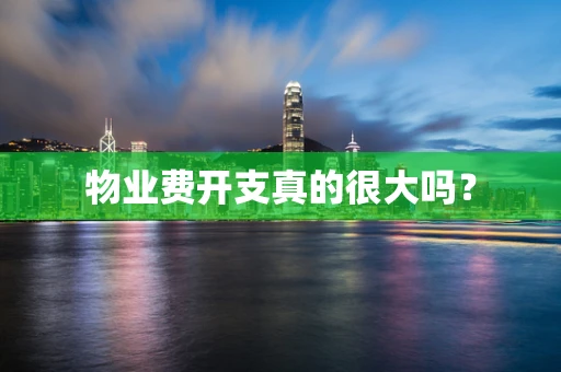 物业费开支真的很大吗？