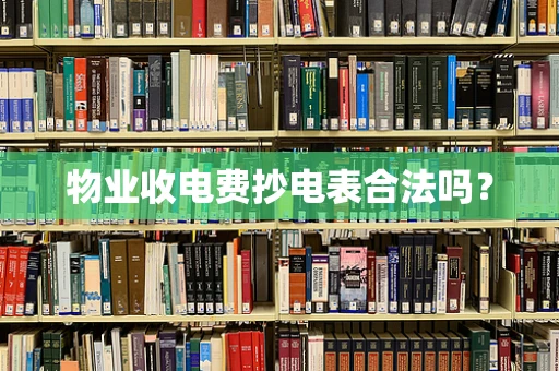 物业收电费抄电表合法吗？