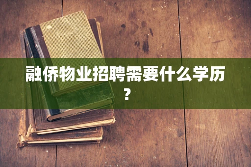 融侨物业招聘需要什么学历？