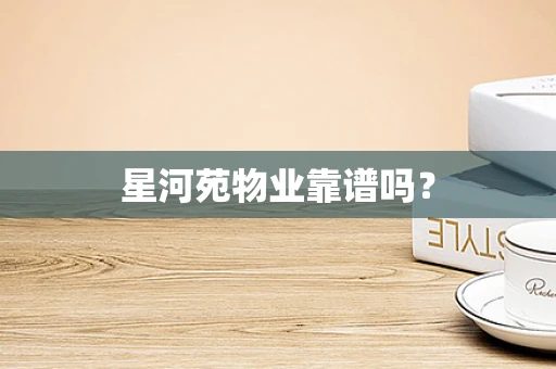 星河苑物业靠谱吗？