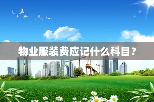 物业服装费应记什么科目？