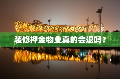 装修押金物业真的会退吗？