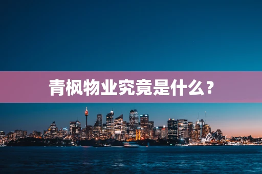 青枫物业究竟是什么？