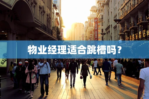 物业经理适合跳槽吗？