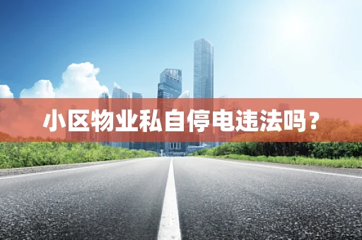 小区物业私自停电违法吗？