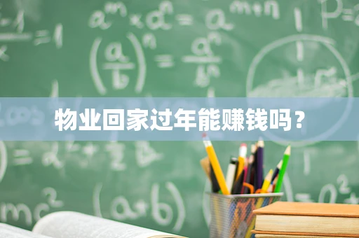 物业回家过年能赚钱吗？