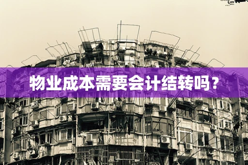 物业成本需要会计结转吗？