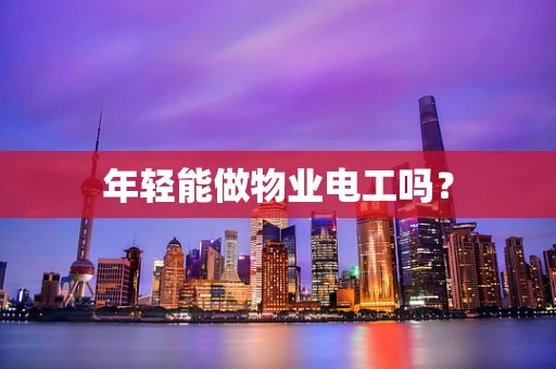 年轻能做物业电工吗？