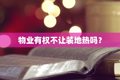 物业有权不让装地热吗？