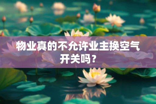 物业真的不允许业主换空气开关吗？