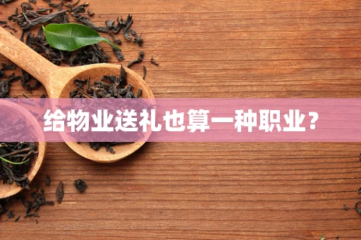给物业送礼也算一种职业？