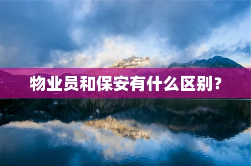 物业员和保安有什么区别？