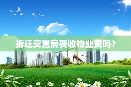 拆迁安置房要收物业费吗？