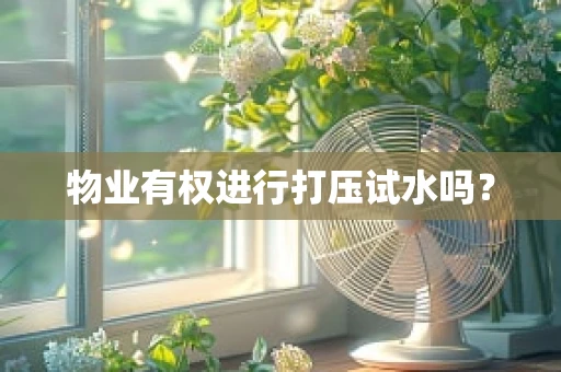 物业有权进行打压试水吗？