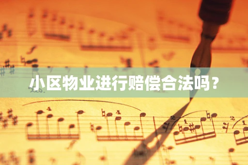 小区物业进行赔偿合法吗？