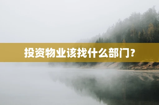 投资物业该找什么部门？