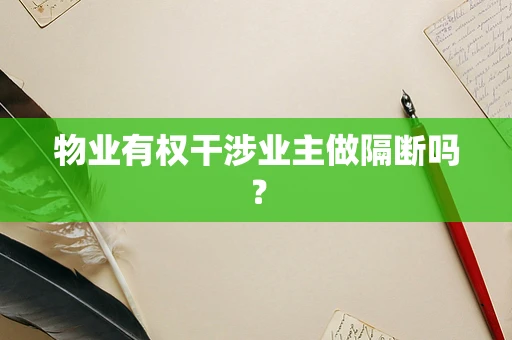 物业有权干涉业主做隔断吗？