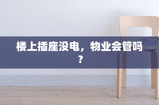 楼上插座没电，物业会管吗？