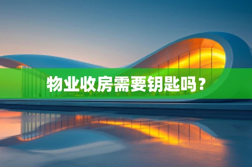 物业收房需要钥匙吗？