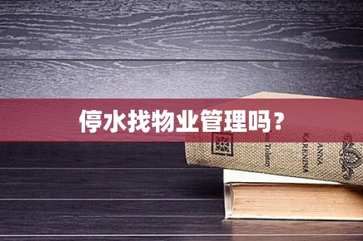 停水找物业管理吗？