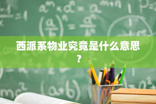 西派系物业究竟是什么意思？