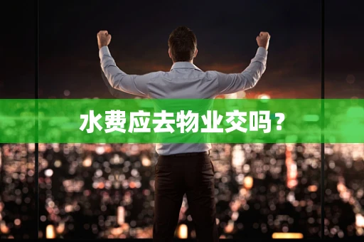 水费应去物业交吗？