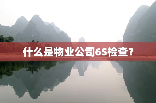 什么是物业公司6S检查？