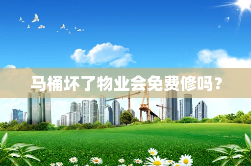 马桶坏了物业会免费修吗？