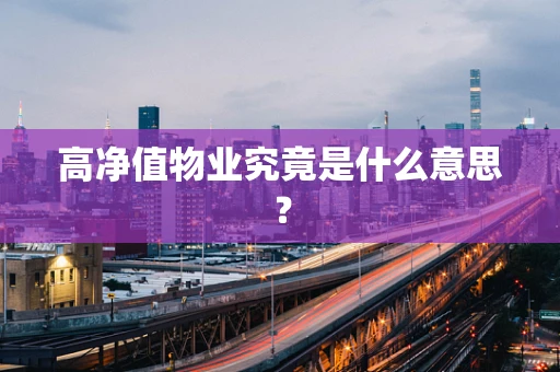 高净值物业究竟是什么意思？