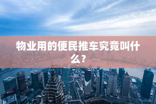 物业用的便民推车究竟叫什么？