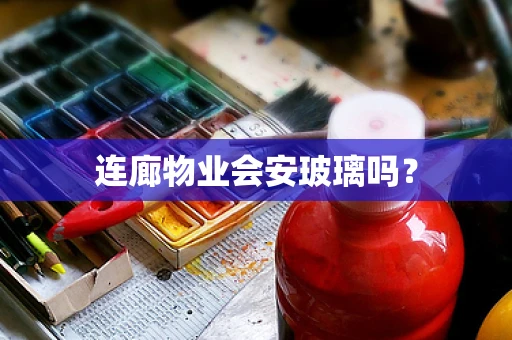 连廊物业会安玻璃吗？