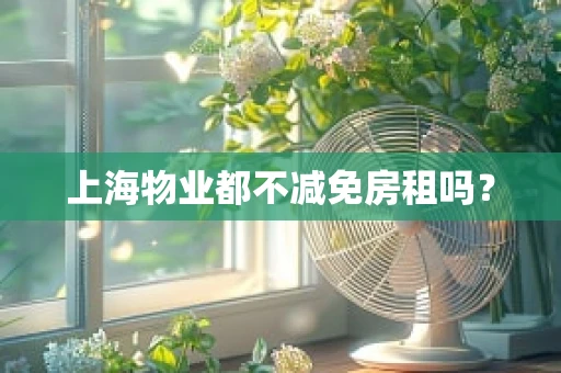 上海物业都不减免房租吗？