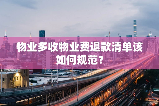 物业多收物业费退款清单该如何规范？