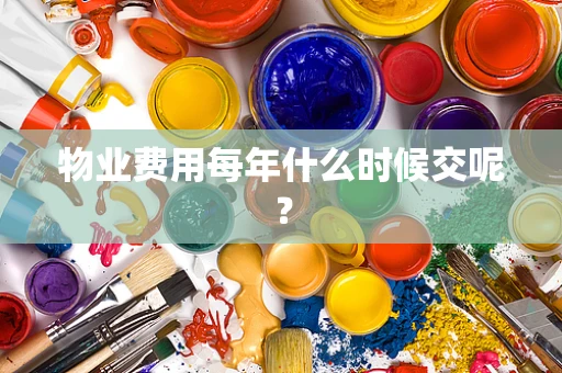 物业费用每年什么时候交呢？