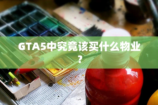 GTA5中究竟该买什么物业？