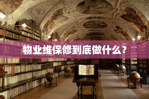 物业维保修到底做什么？