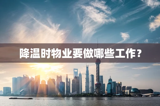 降温时物业要做哪些工作？
