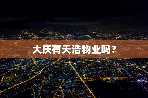 大庆有天浩物业吗？