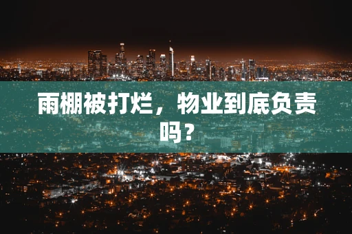 雨棚被打烂，物业到底负责吗？