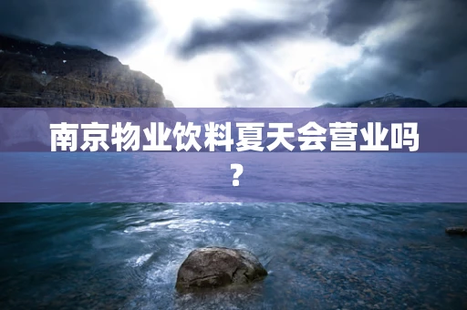南京物业饮料夏天会营业吗？