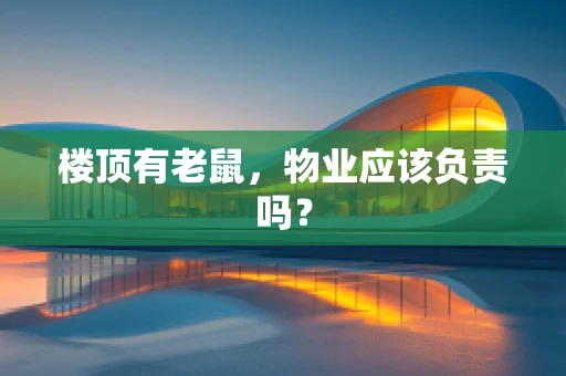 楼顶有老鼠，物业应该负责吗？