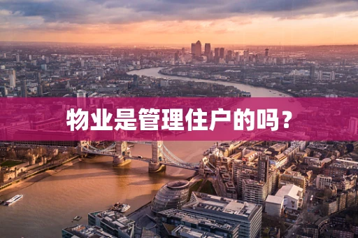 物业是管理住户的吗？