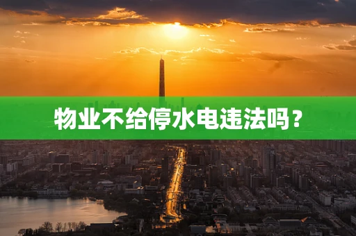 物业不给停水电违法吗？
