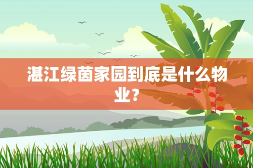 湛江绿茵家园到底是什么物业？