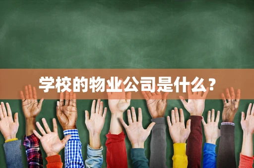 学校的物业公司是什么？